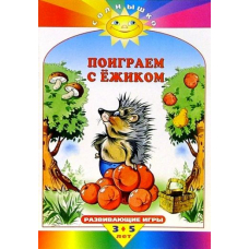 Поиграем с ежиком. Развивающие игры 3-5 лет."Солнышко"(Махаон)