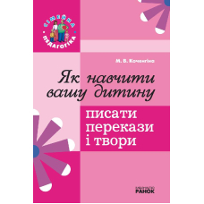 Як навчити вашу дитину писати перекази і твори "Сімейна педагогіка" (Ранок)